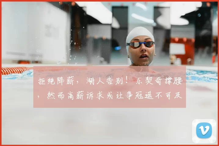 拒绝降薪,湖人告别!东契奇撑腰,然而高薪诉求或让争冠遥不可及_里夫斯_的合同_1