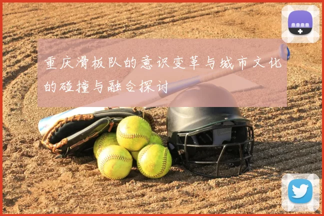 重庆滑板队的意识变革与城市文化的碰撞与融合探讨