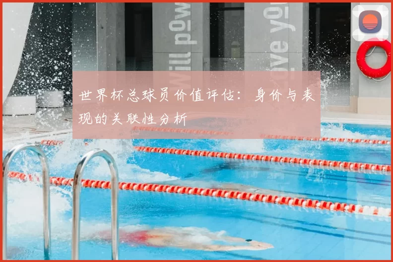 世界杯总球员价值评估：身价与表现的关联性分析
