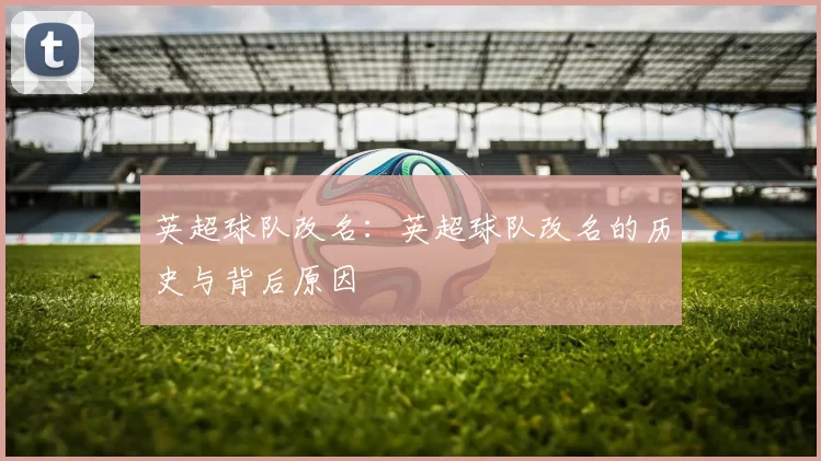 英超球队改名：英超球队改名的历史与背后原因