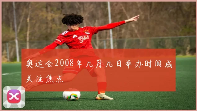 奥运会2008年几月几日举办时间成关注焦点