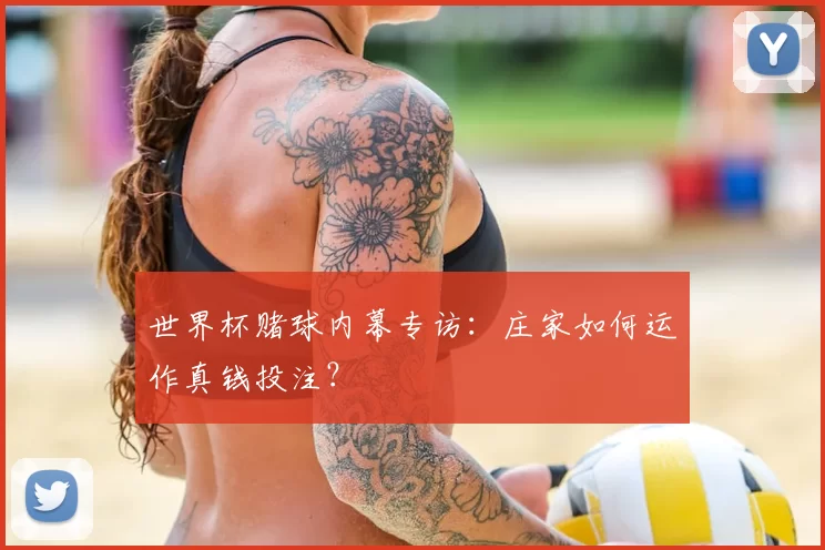 世界杯赌球内幕专访:庄家如何运作真钱投注?