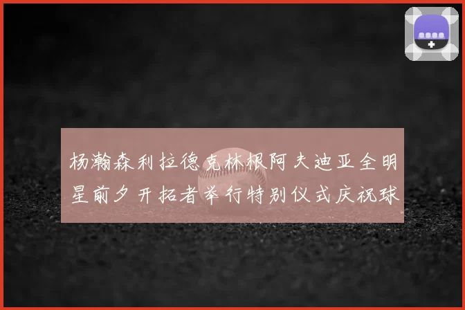 杨瀚森利拉德克林根阿夫迪亚全明星前夕开拓者举行特别仪式庆祝球员成就