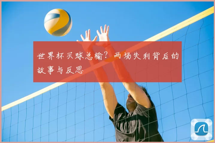 世界杯买球总输？两场失利背后的故事与反思