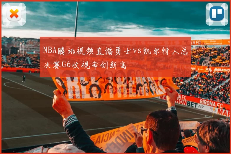 NBA腾讯视频直播勇士vs凯尔特人总决赛G6收视率创新高