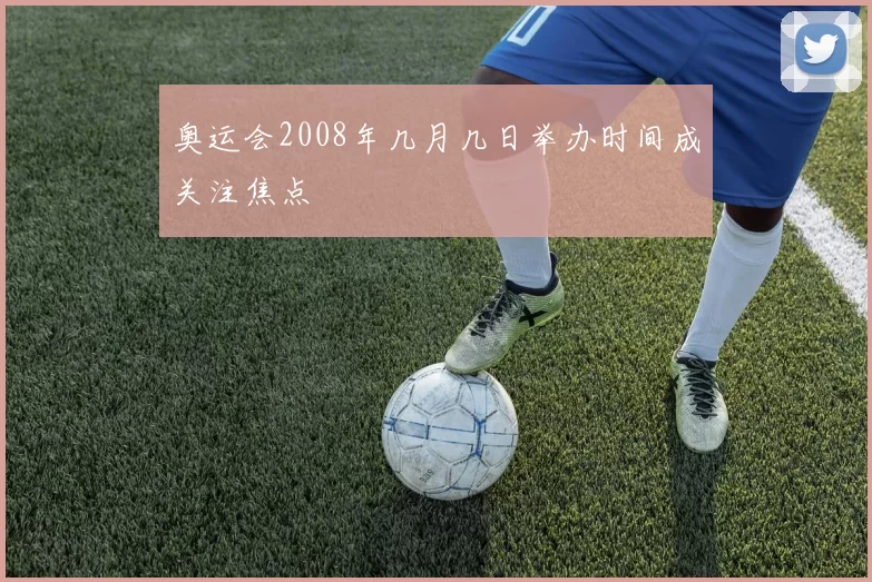 奥运会2008年几月几日举办时间成关注焦点