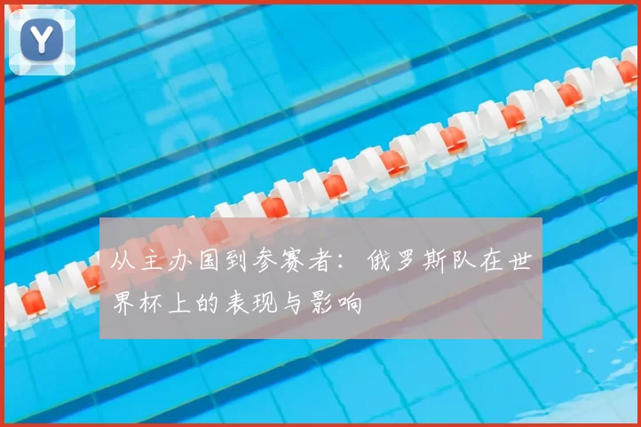 从主办国到参赛者：俄罗斯队在世界杯上的表现与影响