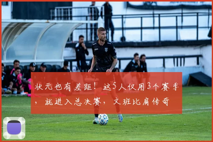 状元也有差距!这5人仅用3个赛季,就进入总决赛,文班比肩传奇