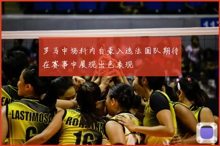 罗马中场科内自豪入选法国队期待在赛事中展现出色表现